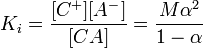  \ K_i = \frac{[C^+][A^-]}{[CA]} = \frac{M \alpha ^ 2}{1 - \alpha} \!