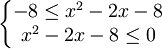 \left \{ \begin{matrix} -8 \le x^2-2x-8 \\ x^2-2x-8 \le 0 \end{matrix} \right.